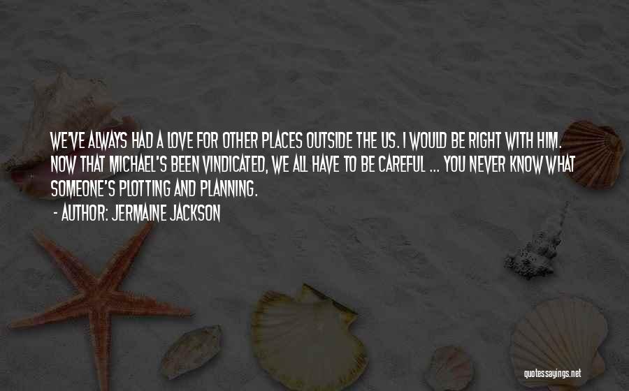 Jermaine Jackson Quotes: We've Always Had A Love For Other Places Outside The Us. I Would Be Right With Him. Now That Michael's