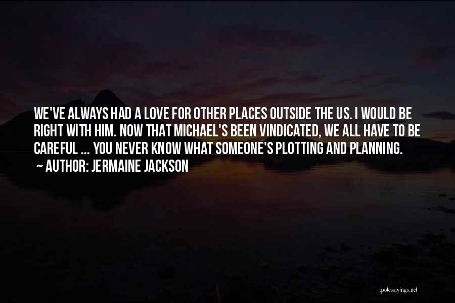 Jermaine Jackson Quotes: We've Always Had A Love For Other Places Outside The Us. I Would Be Right With Him. Now That Michael's