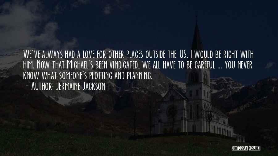 Jermaine Jackson Quotes: We've Always Had A Love For Other Places Outside The Us. I Would Be Right With Him. Now That Michael's