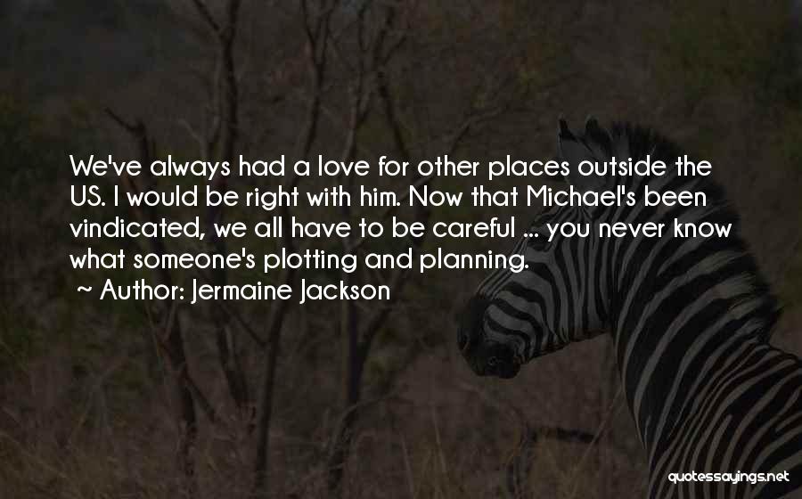 Jermaine Jackson Quotes: We've Always Had A Love For Other Places Outside The Us. I Would Be Right With Him. Now That Michael's