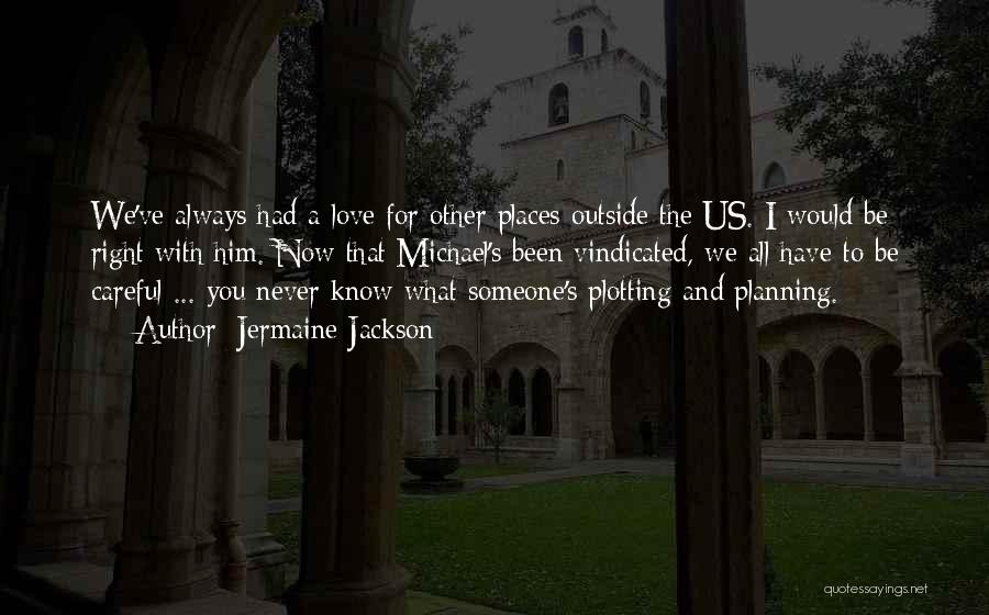 Jermaine Jackson Quotes: We've Always Had A Love For Other Places Outside The Us. I Would Be Right With Him. Now That Michael's