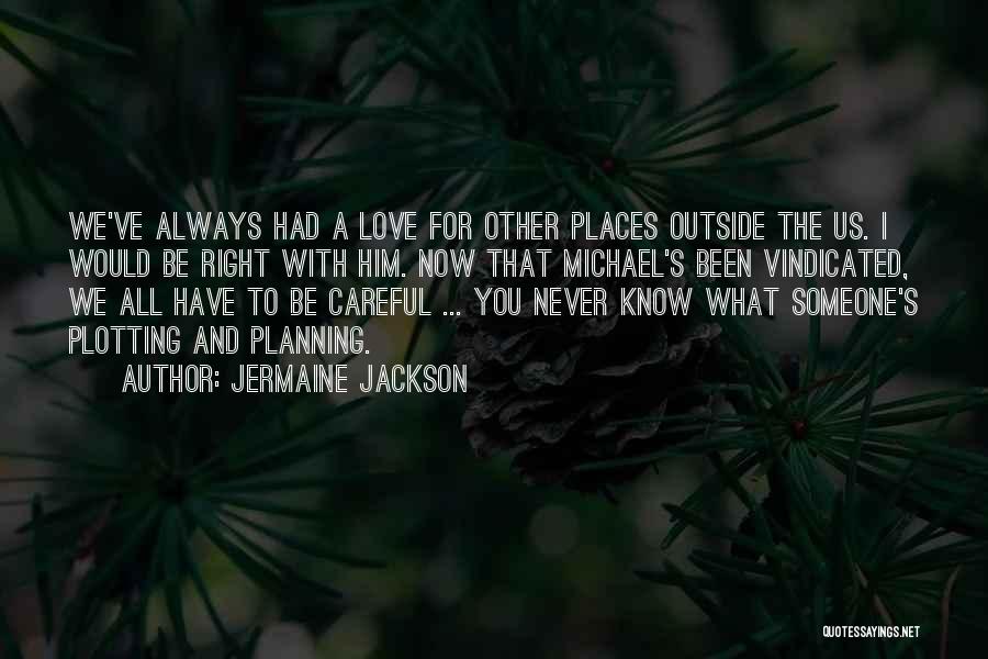 Jermaine Jackson Quotes: We've Always Had A Love For Other Places Outside The Us. I Would Be Right With Him. Now That Michael's