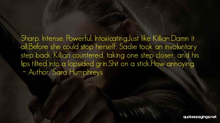 Sara Humphreys Quotes: Sharp. Intense. Powerful. Intoxicating.just Like Killian.damn It All.before She Could Stop Herself, Sadie Took An Involuntary Step Back. Killian Countered,