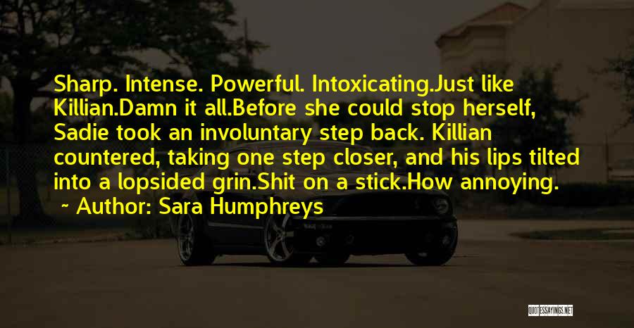 Sara Humphreys Quotes: Sharp. Intense. Powerful. Intoxicating.just Like Killian.damn It All.before She Could Stop Herself, Sadie Took An Involuntary Step Back. Killian Countered,