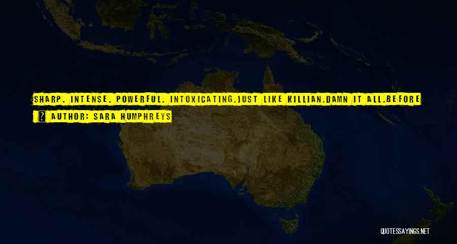 Sara Humphreys Quotes: Sharp. Intense. Powerful. Intoxicating.just Like Killian.damn It All.before She Could Stop Herself, Sadie Took An Involuntary Step Back. Killian Countered,