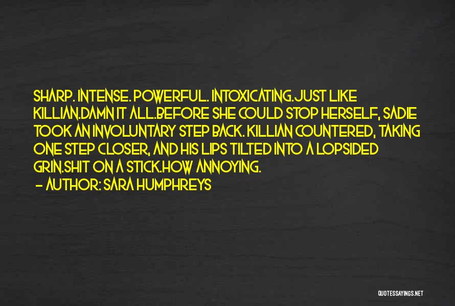 Sara Humphreys Quotes: Sharp. Intense. Powerful. Intoxicating.just Like Killian.damn It All.before She Could Stop Herself, Sadie Took An Involuntary Step Back. Killian Countered,