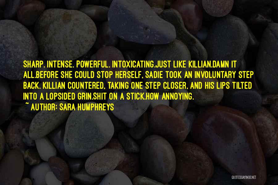 Sara Humphreys Quotes: Sharp. Intense. Powerful. Intoxicating.just Like Killian.damn It All.before She Could Stop Herself, Sadie Took An Involuntary Step Back. Killian Countered,