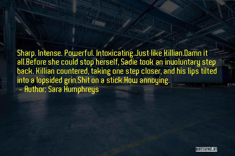 Sara Humphreys Quotes: Sharp. Intense. Powerful. Intoxicating.just Like Killian.damn It All.before She Could Stop Herself, Sadie Took An Involuntary Step Back. Killian Countered,
