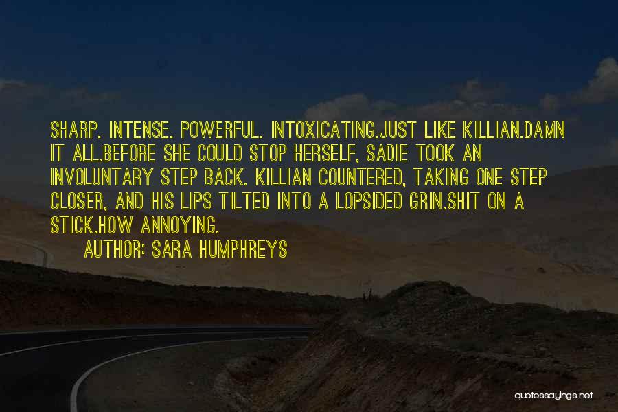 Sara Humphreys Quotes: Sharp. Intense. Powerful. Intoxicating.just Like Killian.damn It All.before She Could Stop Herself, Sadie Took An Involuntary Step Back. Killian Countered,