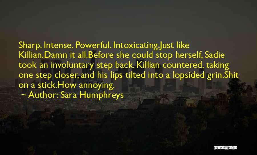 Sara Humphreys Quotes: Sharp. Intense. Powerful. Intoxicating.just Like Killian.damn It All.before She Could Stop Herself, Sadie Took An Involuntary Step Back. Killian Countered,