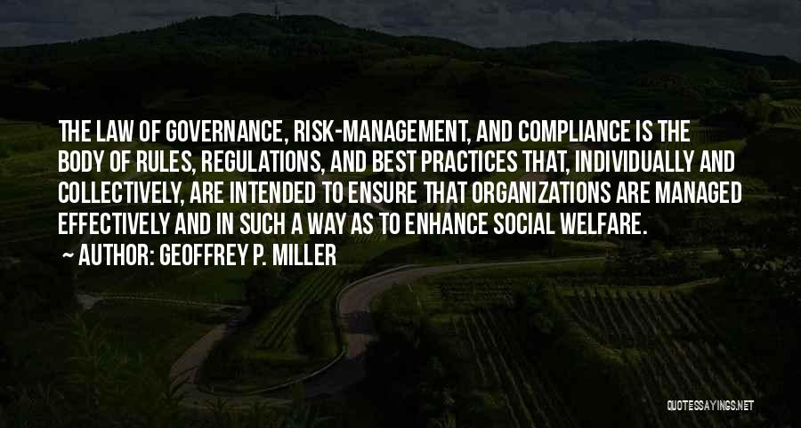 Geoffrey P. Miller Quotes: The Law Of Governance, Risk-management, And Compliance Is The Body Of Rules, Regulations, And Best Practices That, Individually And Collectively,