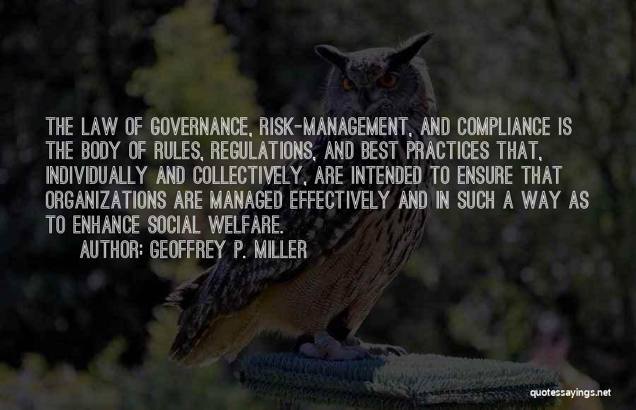 Geoffrey P. Miller Quotes: The Law Of Governance, Risk-management, And Compliance Is The Body Of Rules, Regulations, And Best Practices That, Individually And Collectively,