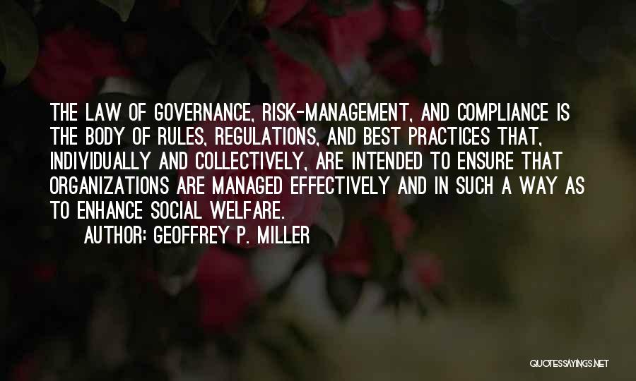 Geoffrey P. Miller Quotes: The Law Of Governance, Risk-management, And Compliance Is The Body Of Rules, Regulations, And Best Practices That, Individually And Collectively,