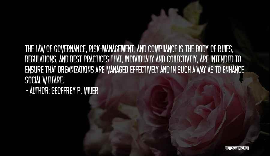 Geoffrey P. Miller Quotes: The Law Of Governance, Risk-management, And Compliance Is The Body Of Rules, Regulations, And Best Practices That, Individually And Collectively,