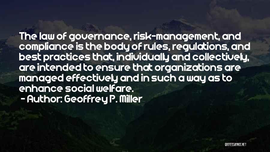 Geoffrey P. Miller Quotes: The Law Of Governance, Risk-management, And Compliance Is The Body Of Rules, Regulations, And Best Practices That, Individually And Collectively,