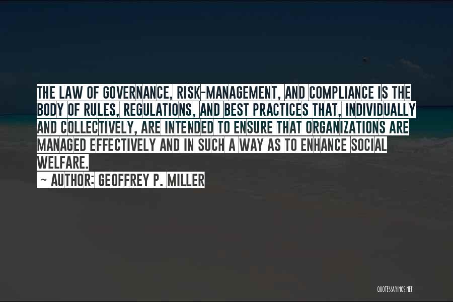 Geoffrey P. Miller Quotes: The Law Of Governance, Risk-management, And Compliance Is The Body Of Rules, Regulations, And Best Practices That, Individually And Collectively,