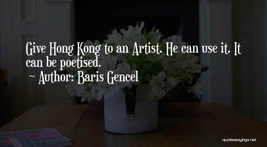 Baris Gencel Quotes: Give Hong Kong To An Artist. He Can Use It. It Can Be Poetised.