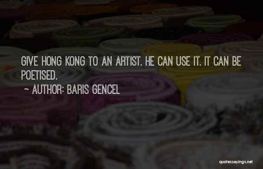 Baris Gencel Quotes: Give Hong Kong To An Artist. He Can Use It. It Can Be Poetised.