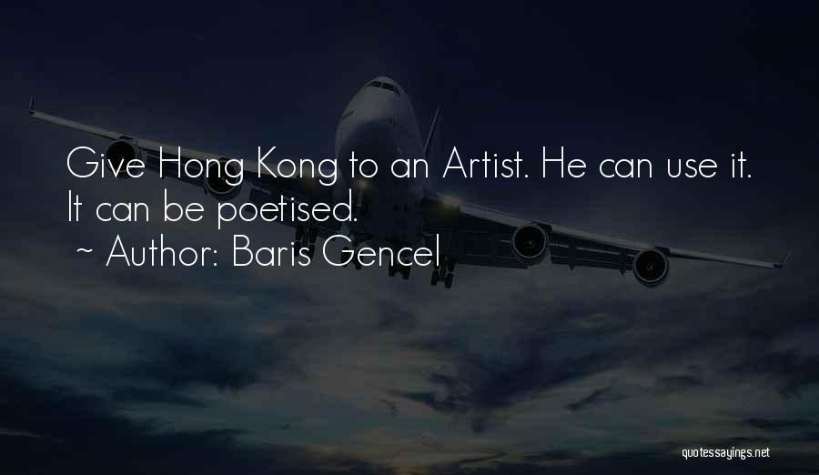 Baris Gencel Quotes: Give Hong Kong To An Artist. He Can Use It. It Can Be Poetised.