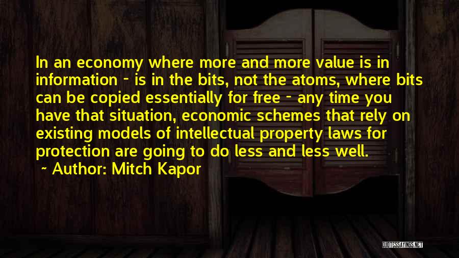 Mitch Kapor Quotes: In An Economy Where More And More Value Is In Information - Is In The Bits, Not The Atoms, Where