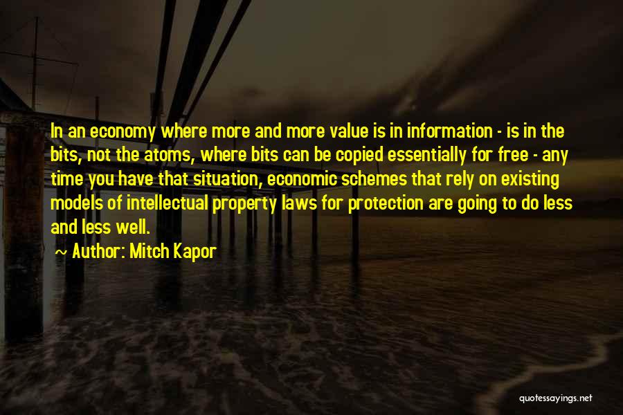 Mitch Kapor Quotes: In An Economy Where More And More Value Is In Information - Is In The Bits, Not The Atoms, Where