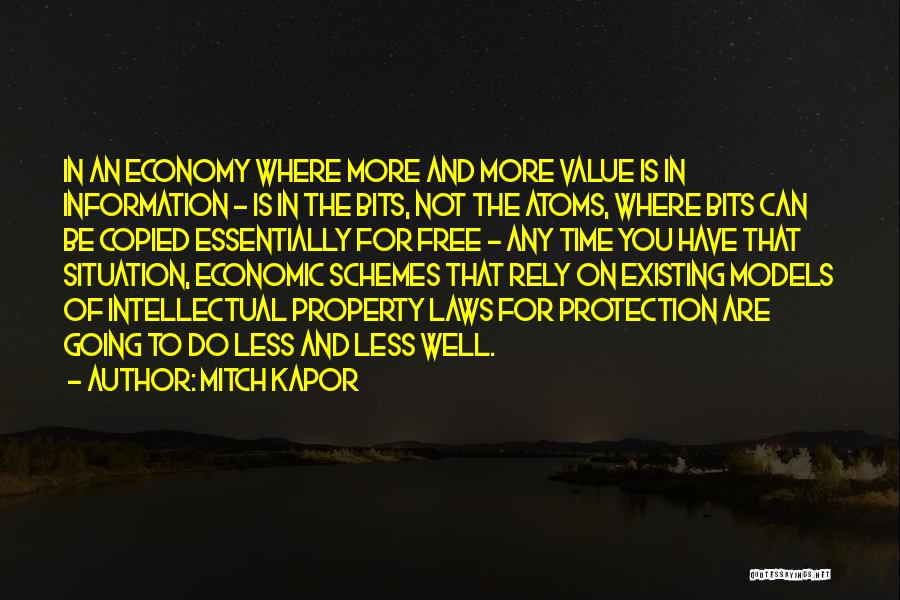 Mitch Kapor Quotes: In An Economy Where More And More Value Is In Information - Is In The Bits, Not The Atoms, Where