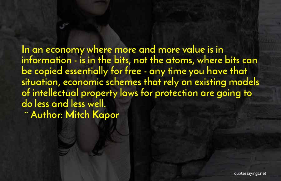 Mitch Kapor Quotes: In An Economy Where More And More Value Is In Information - Is In The Bits, Not The Atoms, Where