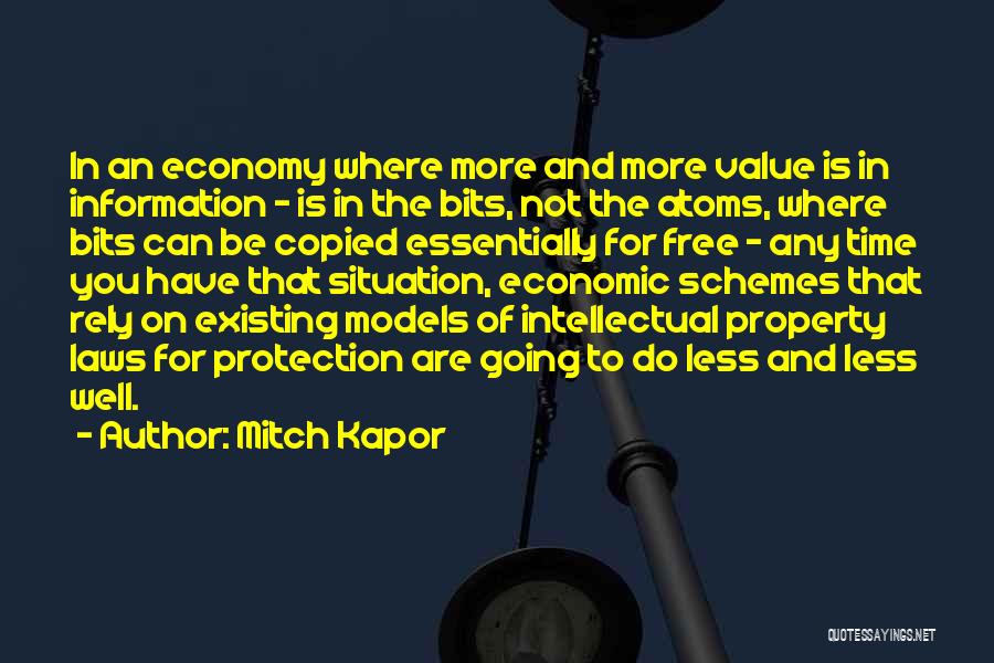 Mitch Kapor Quotes: In An Economy Where More And More Value Is In Information - Is In The Bits, Not The Atoms, Where