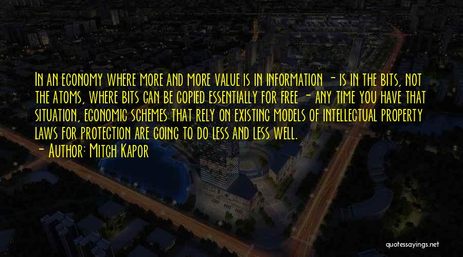 Mitch Kapor Quotes: In An Economy Where More And More Value Is In Information - Is In The Bits, Not The Atoms, Where