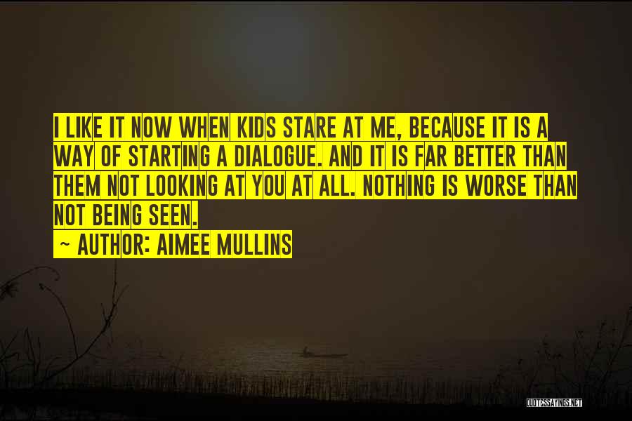 Aimee Mullins Quotes: I Like It Now When Kids Stare At Me, Because It Is A Way Of Starting A Dialogue. And It