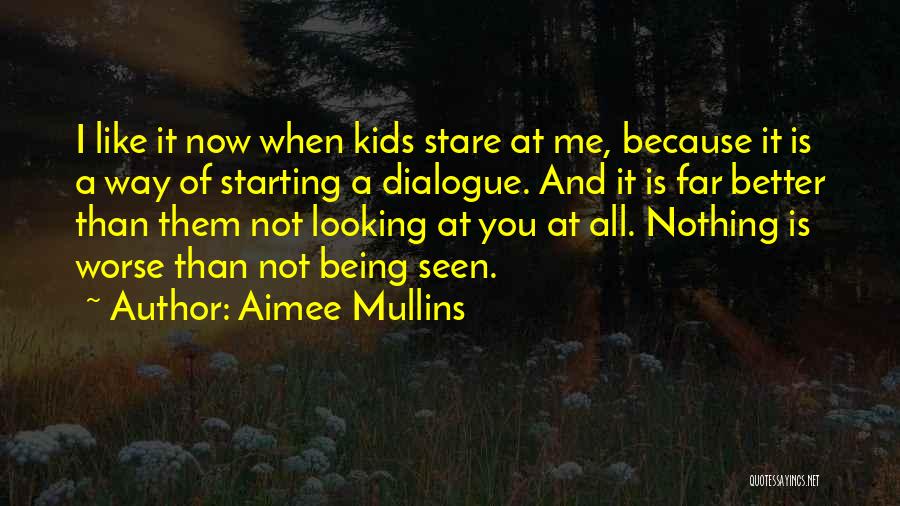 Aimee Mullins Quotes: I Like It Now When Kids Stare At Me, Because It Is A Way Of Starting A Dialogue. And It