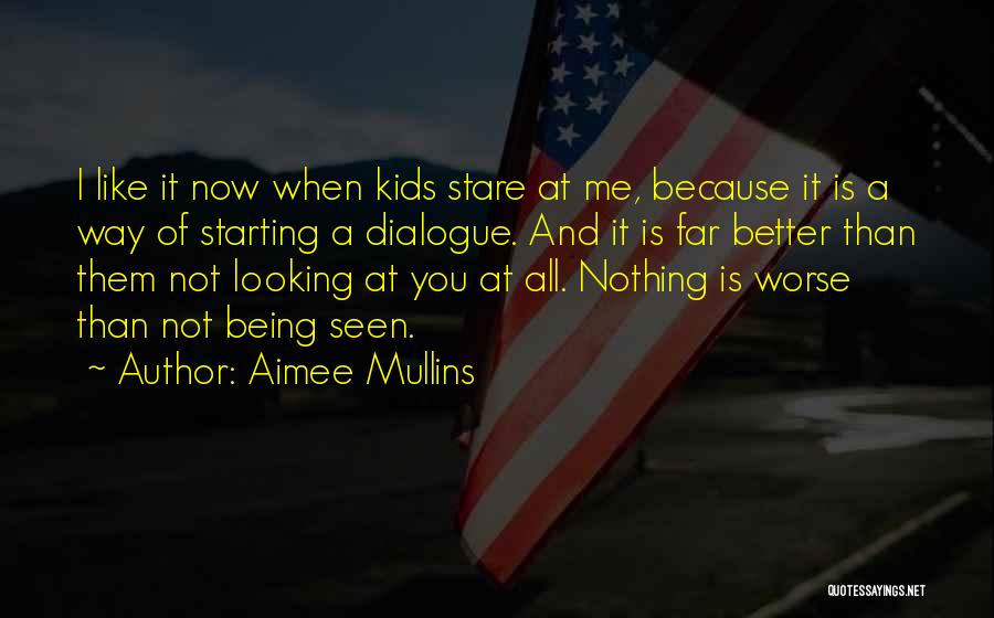 Aimee Mullins Quotes: I Like It Now When Kids Stare At Me, Because It Is A Way Of Starting A Dialogue. And It