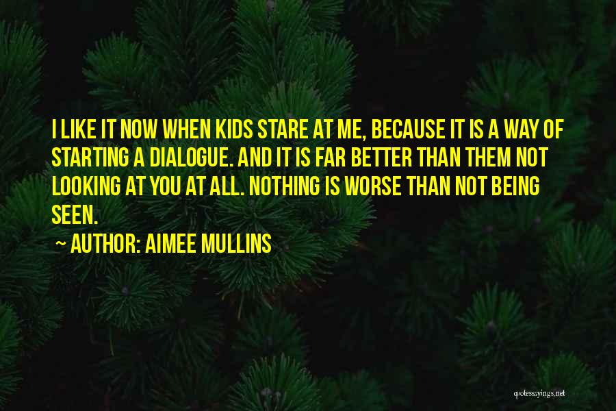 Aimee Mullins Quotes: I Like It Now When Kids Stare At Me, Because It Is A Way Of Starting A Dialogue. And It