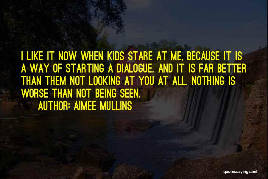 Aimee Mullins Quotes: I Like It Now When Kids Stare At Me, Because It Is A Way Of Starting A Dialogue. And It