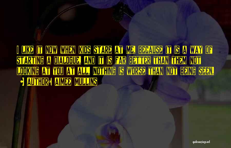 Aimee Mullins Quotes: I Like It Now When Kids Stare At Me, Because It Is A Way Of Starting A Dialogue. And It