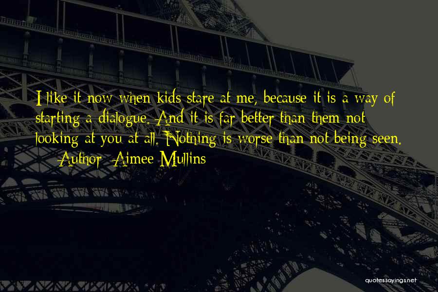 Aimee Mullins Quotes: I Like It Now When Kids Stare At Me, Because It Is A Way Of Starting A Dialogue. And It