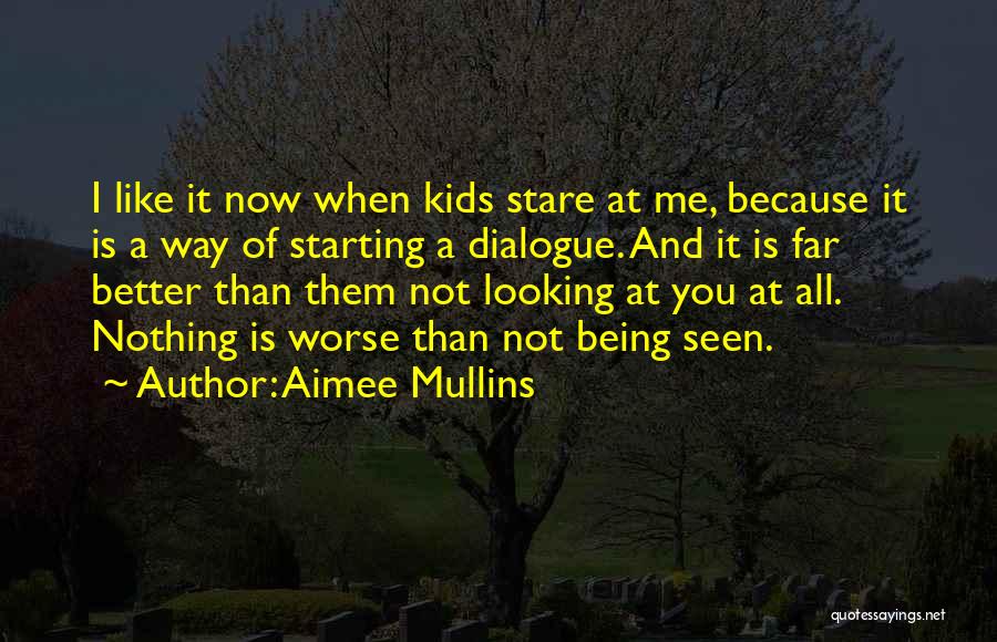 Aimee Mullins Quotes: I Like It Now When Kids Stare At Me, Because It Is A Way Of Starting A Dialogue. And It