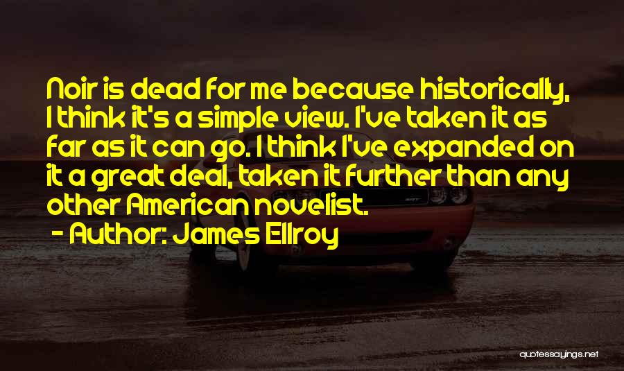 James Ellroy Quotes: Noir Is Dead For Me Because Historically, I Think It's A Simple View. I've Taken It As Far As It