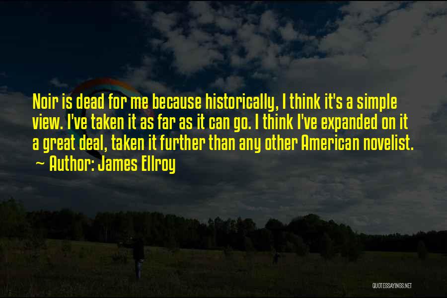 James Ellroy Quotes: Noir Is Dead For Me Because Historically, I Think It's A Simple View. I've Taken It As Far As It