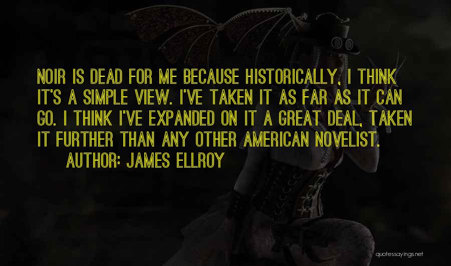 James Ellroy Quotes: Noir Is Dead For Me Because Historically, I Think It's A Simple View. I've Taken It As Far As It