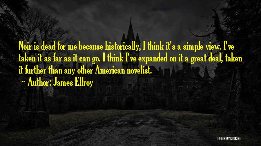 James Ellroy Quotes: Noir Is Dead For Me Because Historically, I Think It's A Simple View. I've Taken It As Far As It