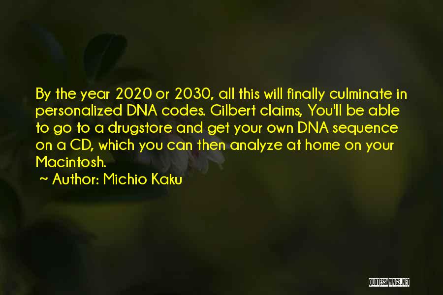 Michio Kaku Quotes: By The Year 2020 Or 2030, All This Will Finally Culminate In Personalized Dna Codes. Gilbert Claims, You'll Be Able