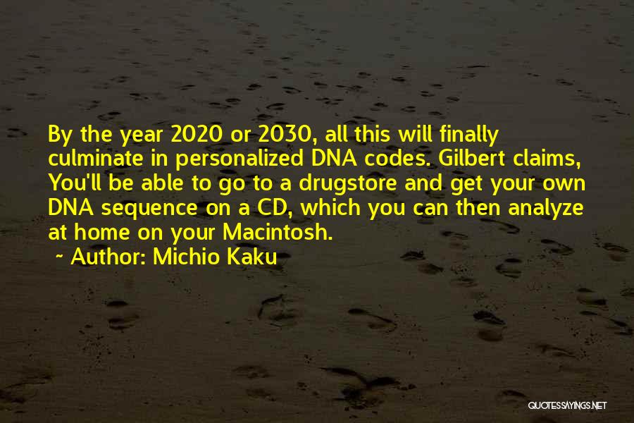 Michio Kaku Quotes: By The Year 2020 Or 2030, All This Will Finally Culminate In Personalized Dna Codes. Gilbert Claims, You'll Be Able