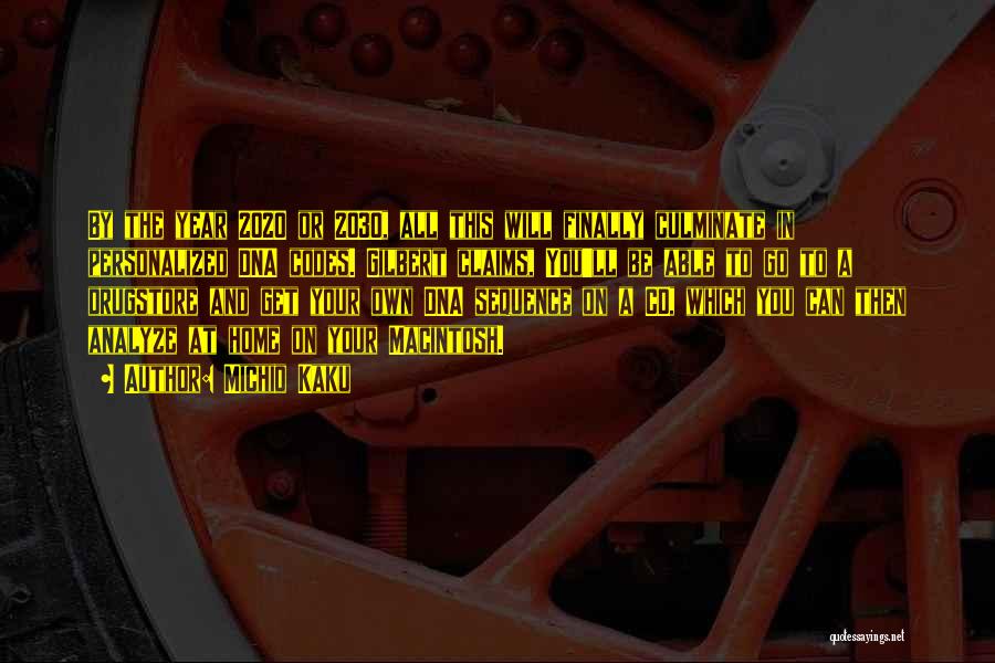 Michio Kaku Quotes: By The Year 2020 Or 2030, All This Will Finally Culminate In Personalized Dna Codes. Gilbert Claims, You'll Be Able