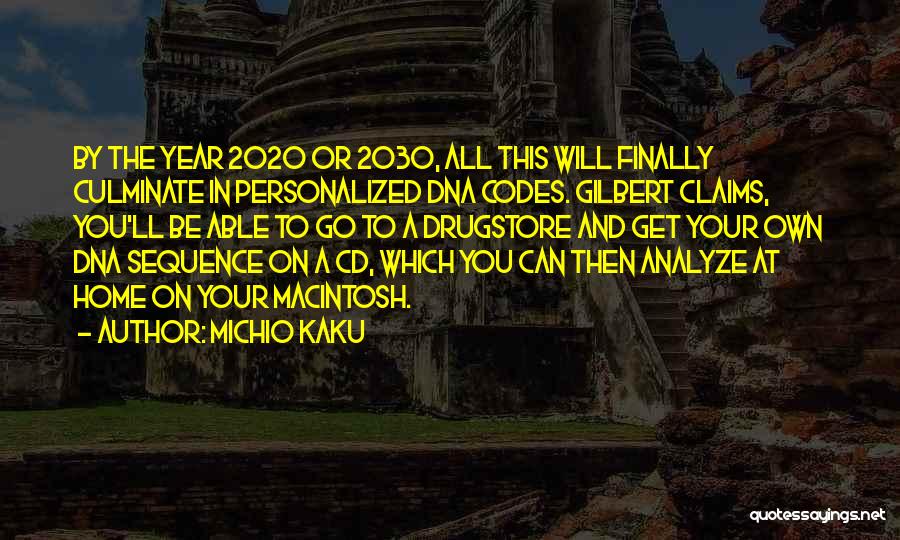 Michio Kaku Quotes: By The Year 2020 Or 2030, All This Will Finally Culminate In Personalized Dna Codes. Gilbert Claims, You'll Be Able