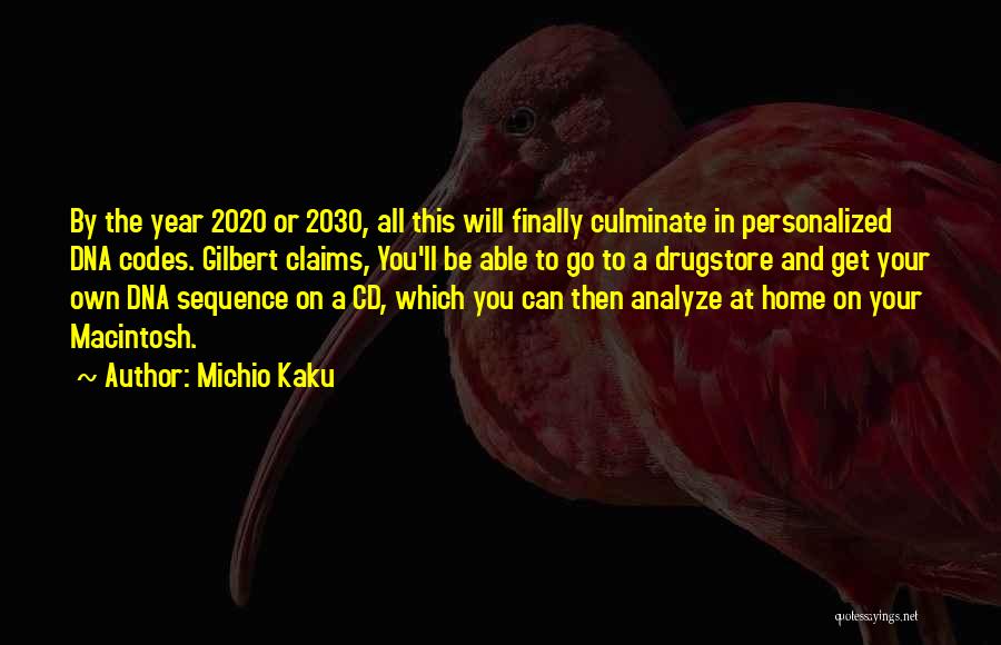 Michio Kaku Quotes: By The Year 2020 Or 2030, All This Will Finally Culminate In Personalized Dna Codes. Gilbert Claims, You'll Be Able