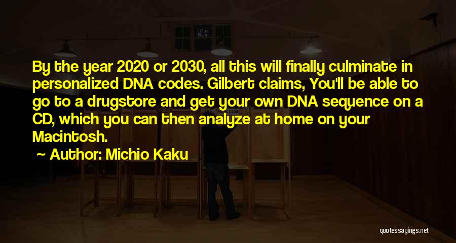 Michio Kaku Quotes: By The Year 2020 Or 2030, All This Will Finally Culminate In Personalized Dna Codes. Gilbert Claims, You'll Be Able