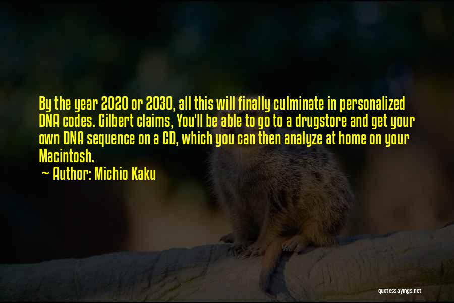 Michio Kaku Quotes: By The Year 2020 Or 2030, All This Will Finally Culminate In Personalized Dna Codes. Gilbert Claims, You'll Be Able