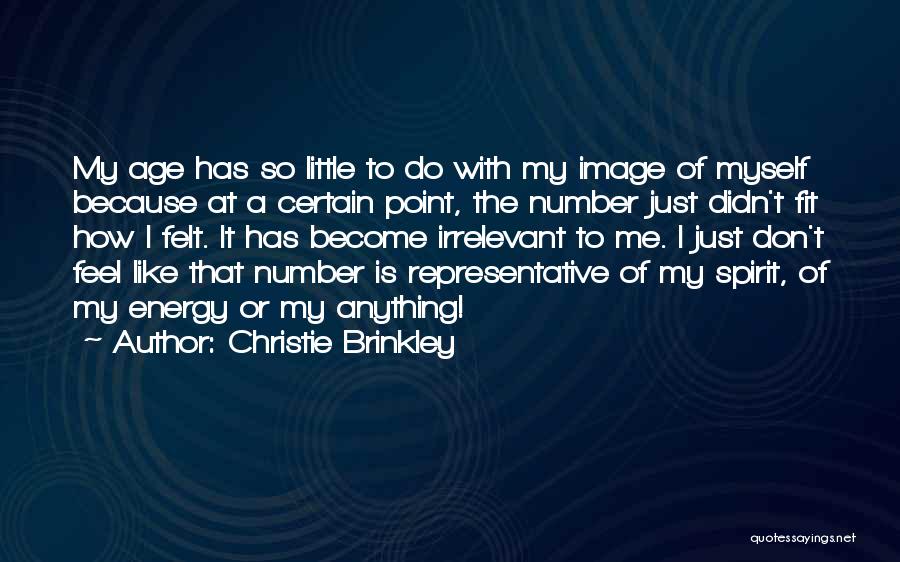 Christie Brinkley Quotes: My Age Has So Little To Do With My Image Of Myself Because At A Certain Point, The Number Just