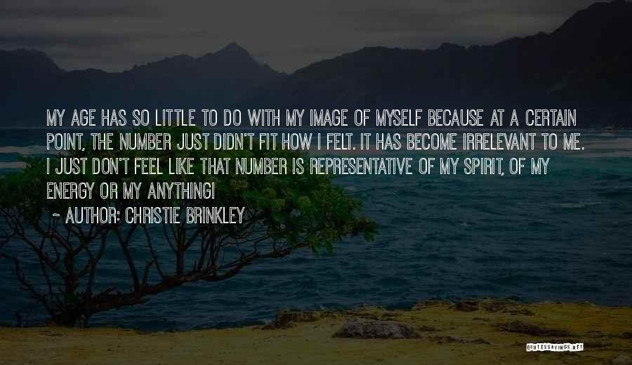 Christie Brinkley Quotes: My Age Has So Little To Do With My Image Of Myself Because At A Certain Point, The Number Just